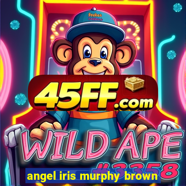angel iris murphy brown